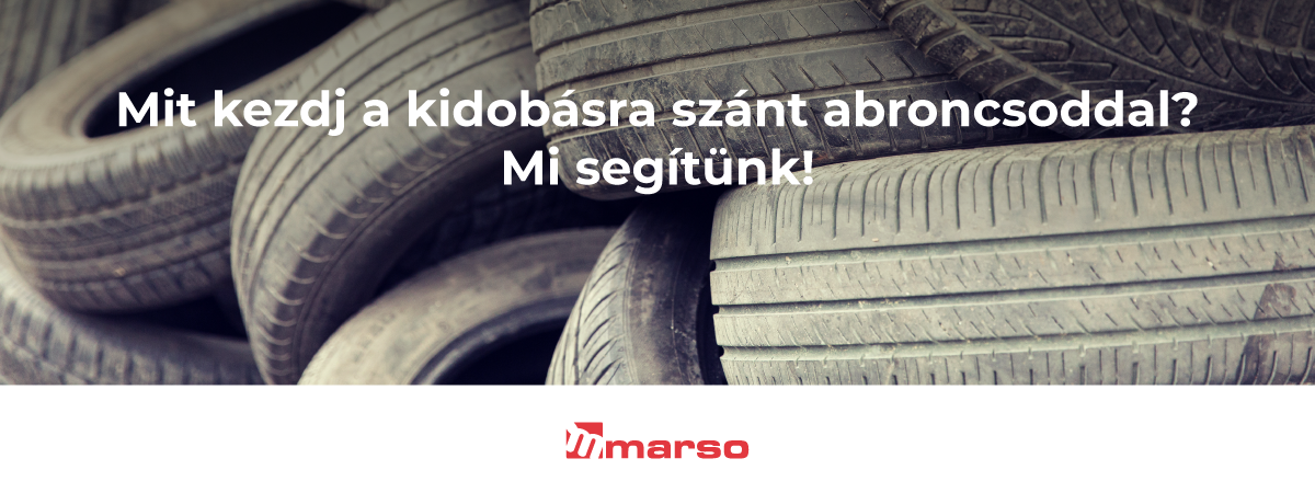 Kidobásra szánt abroncsod van? Hozd el hozzánk!